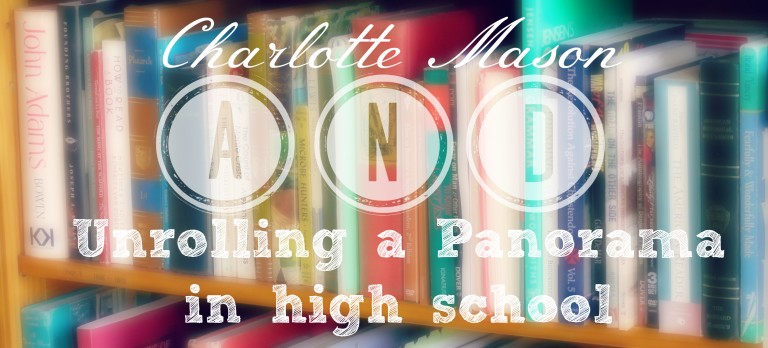 Charlotte Mason and Unrolling a Panorama in High School